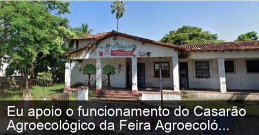 Abrace e apoie o funcionamento do casarão agroecológico: o casarão da feira agroecológica de Campo Grande